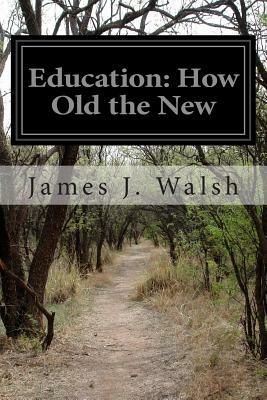 Education: How Old the New by James J. Walsh