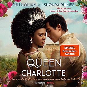 Queen Charlotte - Bevor es die Bridgertons gab, veränderte diese Liebe die Welt: Roman by Shonda Rhimes, Julia Quinn