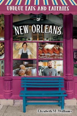 Unique Eats and Eateries of New Orleans by Elizabeth M. Williams