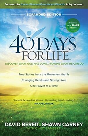 40 Days for Life - Discover What God Has Done...Imagine What He Can Do - Expanded Edition by Shawn Carney, David Bereit, Cindy Lambert