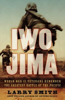 Iwo Jima: World War II Veterans Remember the Greatest Battle of the Pacific by Larry Smith