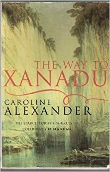 The Way To Xanadu by Caroline Alexander