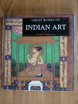Great Works of Indian Art by Douglas Mannering