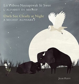 Owls See Clearly at Night/Lii Yiiboo Nayaapiwak lii Swer: A Michif Alphabet/L'Alfabet Di Michif by 