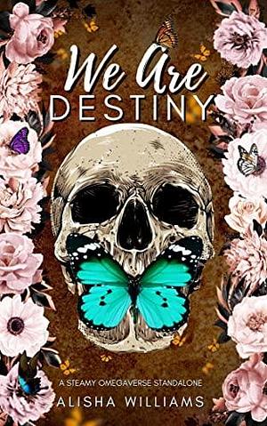 We Are Destiny : A Polyamory Omegaverse Standalone by Alisha Williams, Alisha Williams