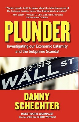 Plunder: Investigating Our Economic Calamity and the Subprime Scandal by Danny Schechter