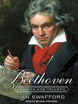 Beethoven: Anguish and Triumph by Jan Swafford