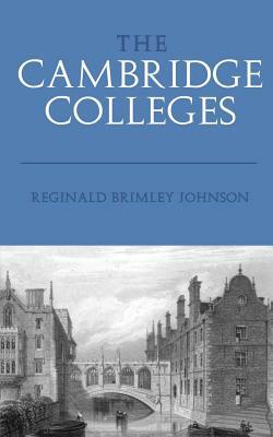 The Cambridge Colleges: With 25 Illustrations by Reginald Brimley Johnson