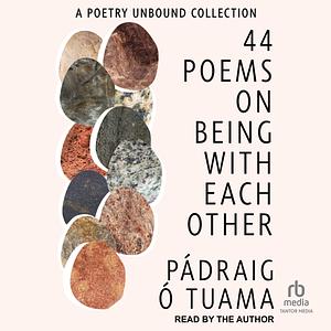 44 Poems on Being with Each Other: A Poetry Unbound Collection by Pádraig Ó Tuama