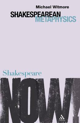 Shakespearean Metaphysics by Michael Witmore