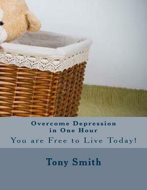 Overcome Depression in One Hour by Tony Smith