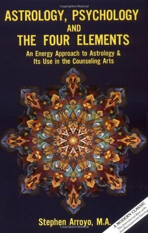 Astrology, Psychology, and the Four Elements: An Energy Approach to Astrology and Its Use in the Counseling Arts by Stephen Arroyo