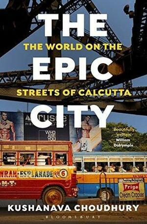 The Epic City: The World on the Streets of Calcutta by Kushanava Choudhury