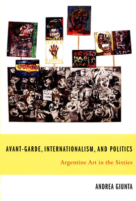 Avant-Garde, Internationalism, and Politics: Argentine Art in the Sixties by Andrea Giunta
