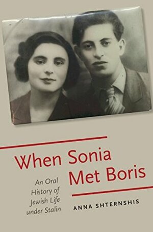When Sonia Met Boris: An Oral History of Jewish Life under Stalin (Oxford Oral History Series) by Anna Shternshis