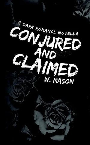 Conjured and Claimed: A Dark Romance Novella by W. Mason