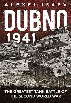 Dubno 1941: The Greatest Tank Battle of the Second World War by Alexey Isaev