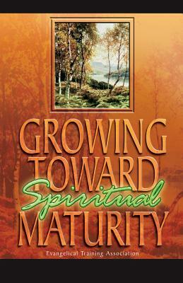 Growing Toward Spiritual Maturity by Evangelical Training Association, Gary C. Newton