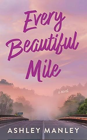 Every Beautiful Mile  by Ashley Manley