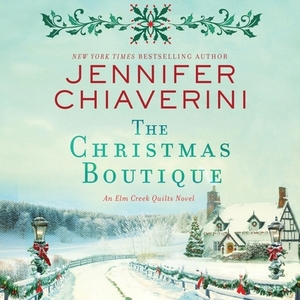 The Christmas Boutique: An ELM Creek Quilts Novel by Jennifer Chiaverini