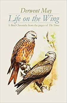 On the Wing: A Chronicle of Bird Life from the Pages of the Times by Derwent May