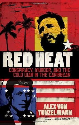 Red Heat: Conspiracy, Murder, and the Cold War in the Caribbean by Alex von Tunzelmann