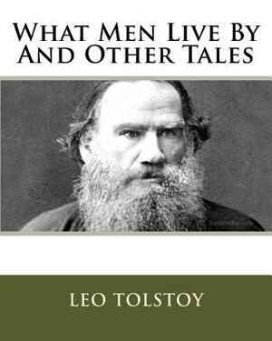 What Men Live By And Other Tales by Leo Tolstoy