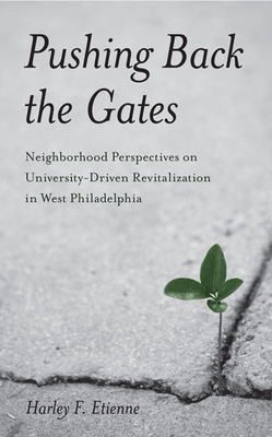 Pushing Back the Gates: Neighborhood Perspectives on University-Driven Revitalization in West Philadelphia by Harley F. Etienne