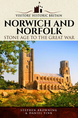 Visitors' Historic Britain: Norwich and Norfolk: Bronze Age to Victorians by Daniel Tink, Stephen Browning