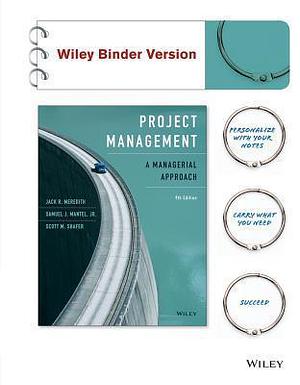 Project Management, Binder Ready Version: A Managerial Approach by Scott M. Schafer, Jack R. Meredith, Jack R. Meredith, Samuel J. Mantel Jr.