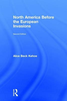 North America Before the European Invasions by Alice Beck Kehoe