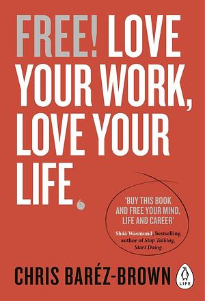 FREE: Love Your Work, Love Your Life by Chris Baréz-Brown, Chris Baréz-Brown