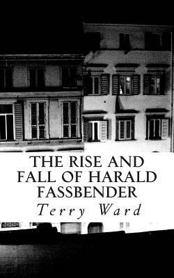 The Rise and Fall of Harald Fassbender by Terry Ward