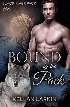 Bound by the Pack by Kellan Larkin, Kellan Larkin