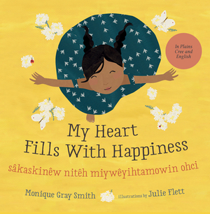 My Heart Fills with Happiness / Sâkaskinêw Nitêh Miywêyihtamowin Ohci by Monique Gray Smith
