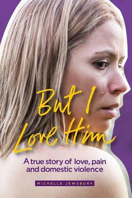 But I Love Him: A true story of love, pain and domestic violence by 