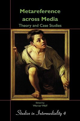 Metareference Across Media: Theory and Case Studies: Dedicated to Walter Bernhart on the Occasion of His Retirement by Katharina Bantleon, Jeff Thoss, Werner Wolf