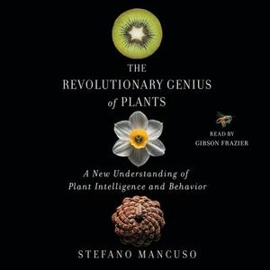 The Revolutionary Genius of Plants: A New Understanding of Plant Intelligence and Behavior by Stefano Mancuso