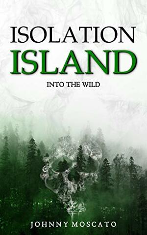 Isolation Island: Into the Wild by Johnny Moscato