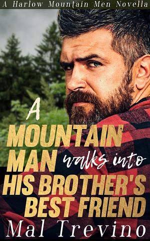 A Mountain Man Walks Into His Brother's Best Friend  by Mal Trevino