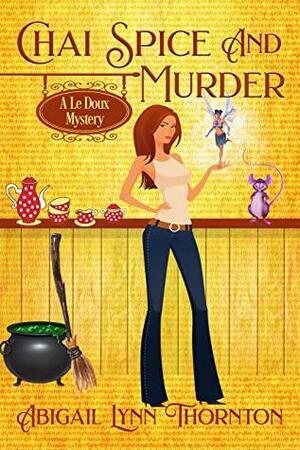 Chai Spice and Murder: a witchy, cozy mystery (Le Doux Mysteries Book 6) by Abigail Lynn Thornton