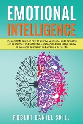 Emotional Intelligence: The complete guide on how to improve your social skills, empathy, self-confidence, and successful relationships. Learn by Robert Daniel Skill