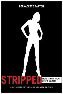 Stripped: More Stories from Exotic Dancers, Completely Revised and Updated Edition by Bernadette C. Barton