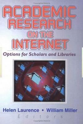 Academic Research on the Internet: Options for Scholars & Libraries by Helen Laurence, William Miller