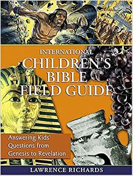 International Children's Bible Field Guide: Answering Kids' Questions from Genesis to Revelation by Lawrence O. Richards