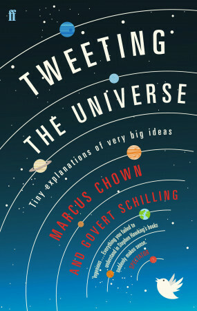 Tweeting the Universe: Tiny Explanations of Very Big Ideas by Govert Schilling, Marcus Chown