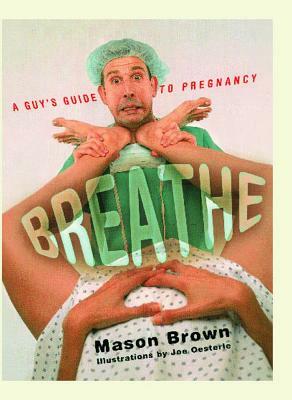 Breathe: A Guy's Guide to Pregnancy by Mason Brown