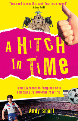 A Hitch in Time: From Liverpool to Pamplona on a 72,000-Mile Road Trip by Andy Smart