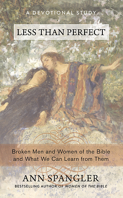 Less Than Perfect: Broken Men and Women of the Bible and What We Can Learn from Them by Ann Spangler