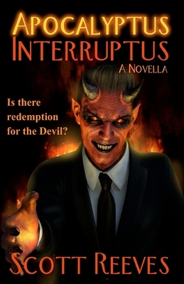 Apocalyptus Interruptus: A Novella by Scott Reeves